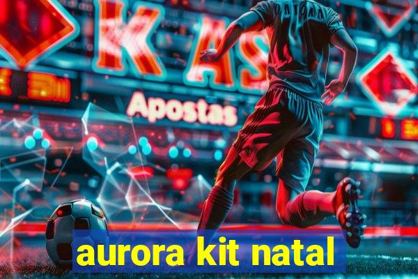 aurora kit natal